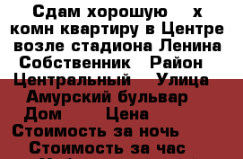 Сдам хорошую 2- х комн квартиру в Центре возле стадиона Ленина Собственник › Район ­ Центральный  › Улица ­ Амурский бульвар  › Дом ­ 3 › Цена ­ 1 600 › Стоимость за ночь ­ 1 600 › Стоимость за час ­ 100 - Хабаровский край, Хабаровск г. Недвижимость » Квартиры аренда посуточно   . Хабаровский край